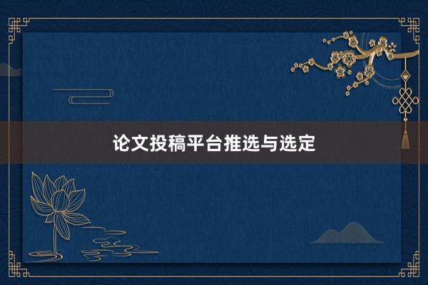 论文投稿平台推选与选定