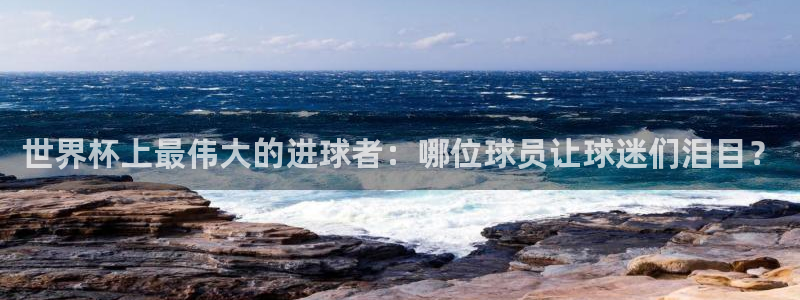 世界杯 2026:世界杯上最伟大的进球者:哪位球员让球迷们泪目?