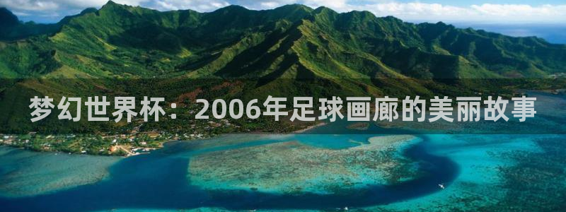 世界杯直播网:梦幻世界杯:2006年足球画廊的美丽故事